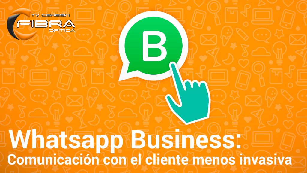 Whatsapp Business: Una comunicación con el cliente menos invasiva
